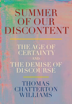 Summer of Our Discontent - The Age of Certainty and the Demise of Discourse