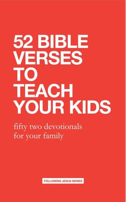 52 Bible Verses to Teach Your Kids: Fifty Two Devotionals for Your Family - 52 Bible Verse Devotionals