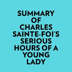 Summary of Charles Sainte-Foi's Serious Hours Of A Young Lady