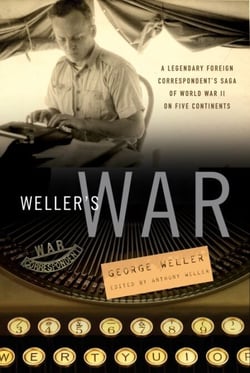 Weller's War - A Legendary Foreign Correspondent's Saga of World War II on Five Continents