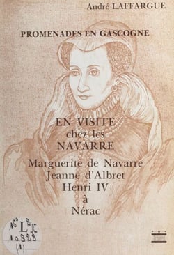 En visite chez les Navarre : Marguerite de Navarre, Jeanne d'Albert, Henri IV à Nérac - Avec 62 illustrations dans le texte