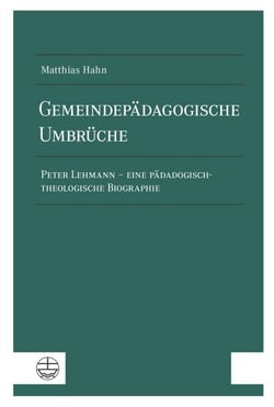 Gemeindepädagogische Umbrüche - Peter Lehmann – eine pädagogisch-theologische Biographie