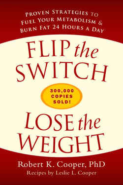 Flip the Switch, Lose the Weight - Proven Strategies to Fuel Your Metabolism and Burn Fat 24 Hours a Day