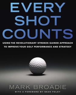 Every Shot Counts - Using the Revolutionary Strokes Gained Approach to Improve Your Golf Performanceand Strategy