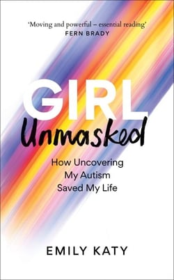Girl Unmasked - The Sunday Times Bestseller: How Uncovering My Autism Saved My Life