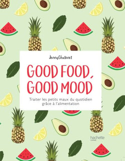 Good Food good mood - Traiter les petits maux du quotidien grâce à l alimentation