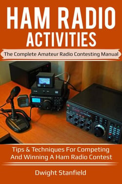 Ham Radio Activities: The Complete Amateur Radio Contesting Manual - Tips &amp; Techniques for competing and winning a Ham Radio Contest