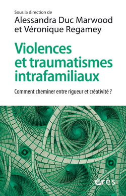 Violences et traumatismes intrafamiliaux - Comment cheminer entre rigueur et créativité ?