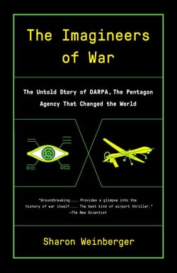 The Imagineers of War - The Untold Story of DARPA, the Pentagon Agency That Changed the World