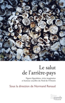 Le salut de l’arrière-pays - Figures légendaires, récits imaginaires et humour crucifère du Nord de l’Ontario