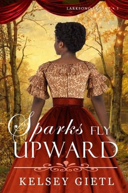Sparks Fly Upward - Larksong Legacy, #3