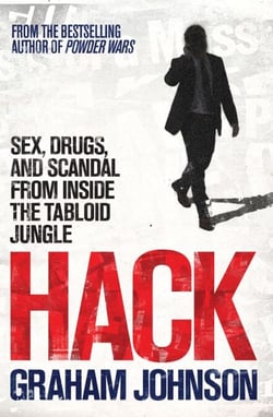 Hack - Sex, Drugs, and Scandal from Inside the Tabloid Jungle
