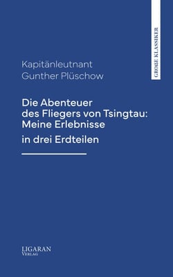 Die Abenteuer des Fliegers von Tsingtau: Meine Erlebnisse in drei Erdteilen