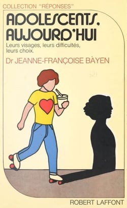 Adolescents aujourd'hui : leurs visages, leurs difficultés, leurs choix - Leurs visages, leurs difficultés, leurs choix