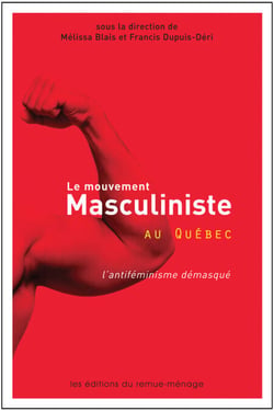 Le mouvement masculiniste au Québec - L'antiféminisme démasqué. Nouvelle édition revue et augmentée