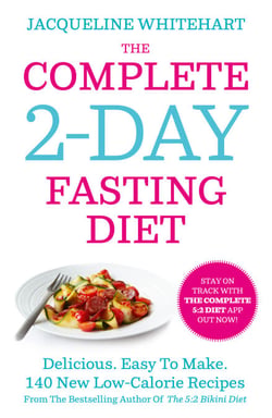 The Complete 2-Day Fasting Diet - Delicious; Easy To Make; 140 New Low-Calorie Recipes From The Bestselling Author Of The 5:2 Bikini Diet