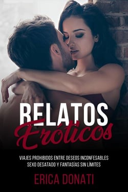 Relatos Eróticos: Viajes Prohibidos Entre Deseos Inconfesables, Sexo Desatado y Fantasías Sin Límites - Literatura Erótica, #8