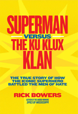 Superman versus the Ku Klux Klan - The True Story of How the Iconic Superhero Battled the Men of Hate