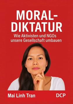 Moral-Diktatur - Wie Aktivisten und NGOs unsere Gesellschaft umbauen