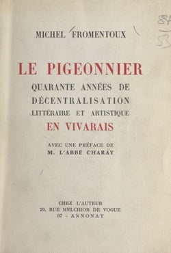 Le pigeonnier - Quarante années de décentralisation littéraire et artistique en Vivarais