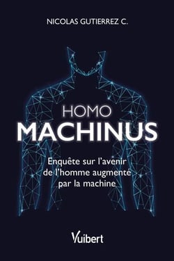 Homo machinus : Enquête sur l'avenir de l'homme augmenté par la machine - Enquête sur l'avenir de l'homme augmenté par la machine