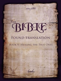 The Bible - Found Translation. Book V.  Healing The True Ones - The Bible - Found translation - English, #5