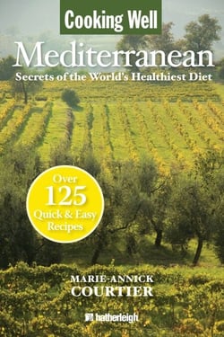 Cooking Well: Mediterranean - Secrets of the World's Healthiest Diet, Over 125 Quick &amp; Easy Recipes