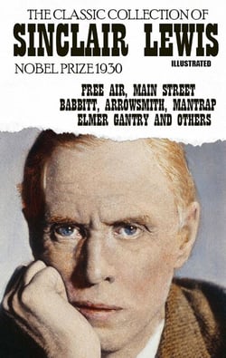 The classic collection of Sinclair Lewis. Nobel Prize 1930. Illustrated - Free Air, Main Street, Babbitt, Arrowsmith, Mantrap, Elmer Gantry and others