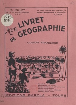 Mon livret de géographie - L'union française. Classes de fin d'études primaires, C.E.P.