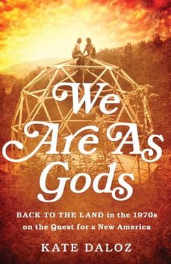 We Are As Gods - Back to the Land in the 1970s on the Quest for a New America