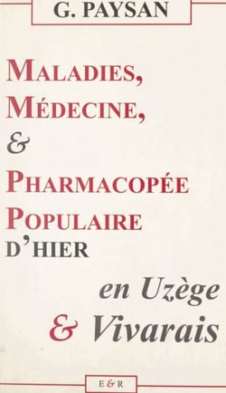 Maladies, médecine &amp; pharmacopée populaire d'hier en Uzège et Vivarais