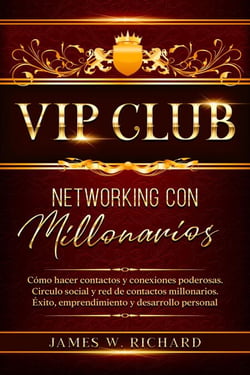 Vip Club - Networking con Millonarios - Cómo hacer Contactos y Conexiones Poderosas.Circulo Social y Red de Contactos Millonarios.Éxito,Emprendimiento y Desarrollo personal