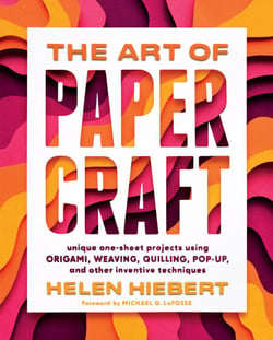 The Art of Papercraft - Unique One-Sheet Projects Using Origami, Weaving, Quilling, Pop-Up, and Other Inventive Techniques