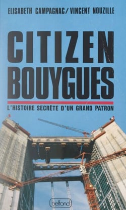 Citizen Bouygues - Ou L'histoire secrète d'un grand patron