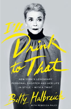 I'll Drink to That - New York's Legendary Personal Shopper and Her Life in Style - With a Twist
