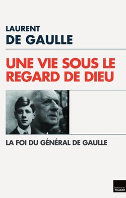 Une Vie sous le regard de Dieu - La Foi du Général de Gaulle