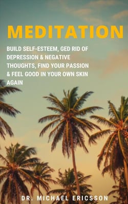 Meditation: Build Self-Esteem, Ged Rid of Depression &amp; Negative Thoughts, Find Your Passion &amp; Feel Good In Your Own Skin Again
