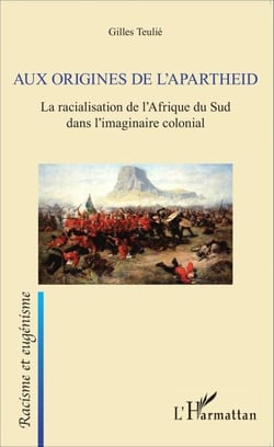 Aux origines de l'apartheid - La racialisation de l'Afrique du Sud dans l'imaginaire colonial