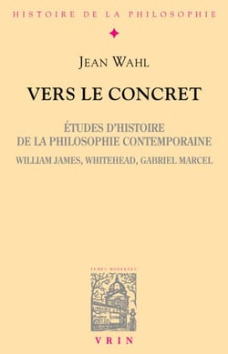 Vers le concret - Études d'histoire de la philosophie contemporaine (W. James, Whitehead, G. Marcel).