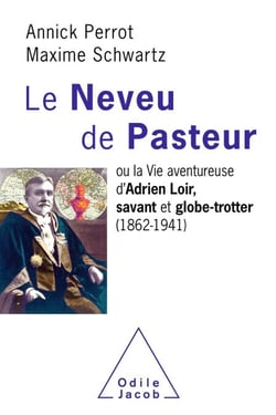 Le Neveu de Pasteur - ou la Vie aventureuse d'Adrien Loir, savant et globe-trotter (1862-1941)