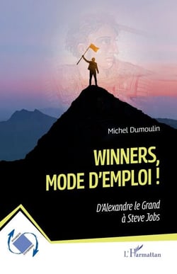 Winners, mode d’emploi ! - D’Alexandre le Grand à Steve Jobs