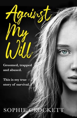 Against My Will - Groomed, trapped and abused. This is my true story of survival.