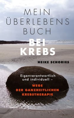 Mein Überlebensbuch bei Krebs - Eigenverantwortlich und individuell - Wege der ganzheitlichen Krebstherapie