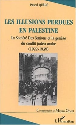 LES ILLUSIONS PERDUES EN PALESTINE - La Société des Nations et la genèse du conflit judéo-arabe (1922-1939)