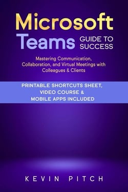 Microsoft Teams Guide for Success: Mastering Communication, Collaboration, and Virtual Meetings with Colleagues &amp; Clients