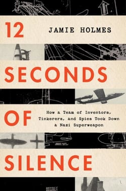 12 Seconds Of Silence - How a Team of Inventors, Tinkerers, and Spies Took Down a Nazi Superweapon