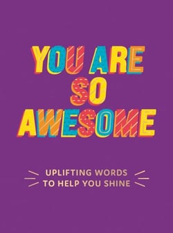 You Are So Awesome - Uplifting Words to Help You Shine