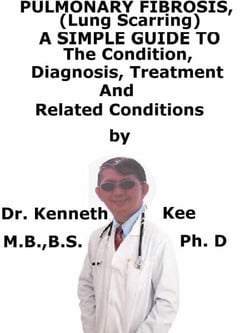 Pulmonary Fibrosis, (Lung Scarring)  A  Simple  Guide  To  The Condition, Diagnosis, Treatment  And  Related Conditions