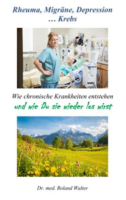 Rheuma, Migräne, Depression ... Krebs - Wie chronische Krankheiten entstehen - und wie Du sie wieder los wirst