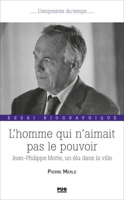 L'homme  qui n'aimait pas le pouvoir - Jean-Philippe Motte, un élu dans la ville